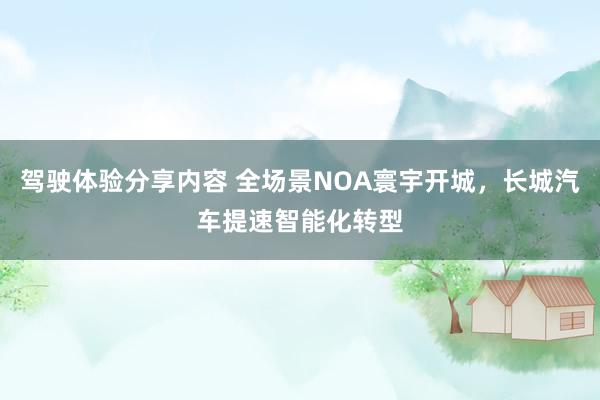 驾驶体验分享内容 全场景NOA寰宇开城，长城汽车提速智能化转型