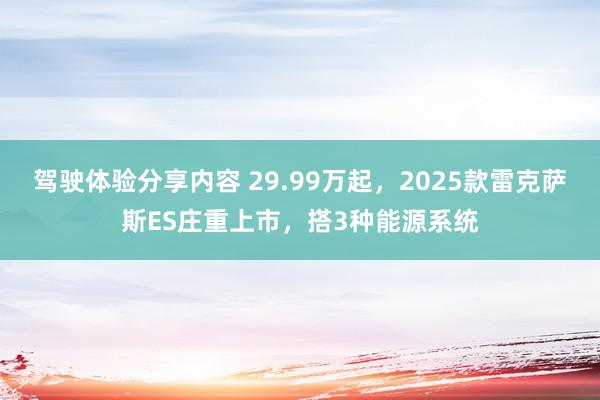 驾驶体验分享内容 29.99万起，2025款雷克萨斯ES庄重上市，搭3种能源系统