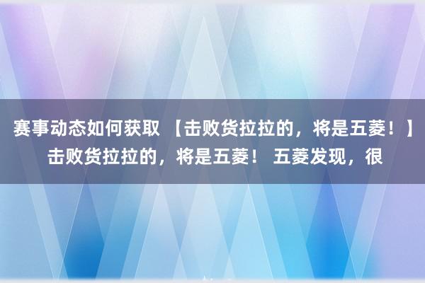 赛事动态如何获取 【击败货拉拉的，将是五菱！】 击败货拉拉的，将是五菱！ 五菱发现，很