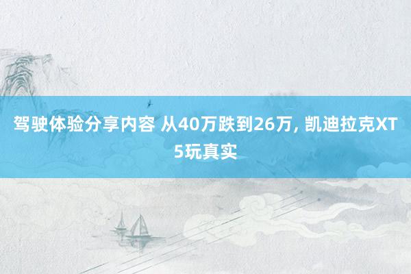 驾驶体验分享内容 从40万跌到26万, 凯迪拉克XT5玩真实