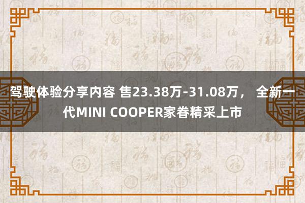 驾驶体验分享内容 售23.38万-31.08万， 全新一代MINI COOPER家眷精采上市